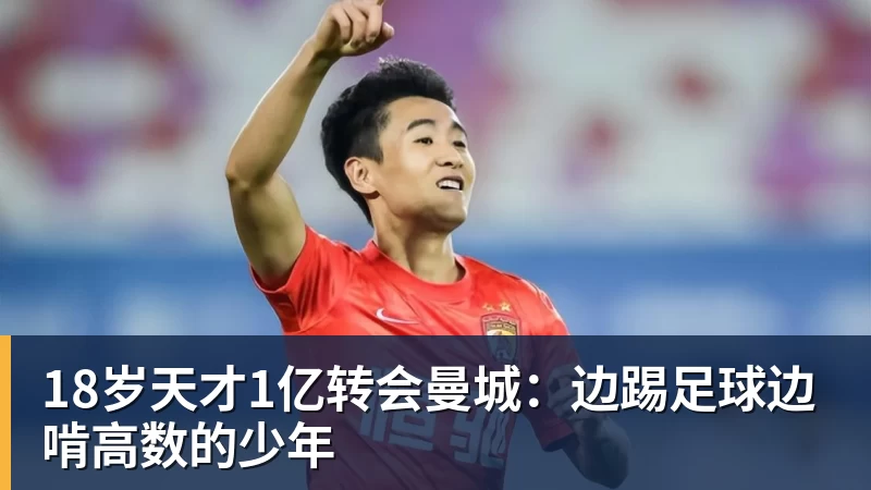 18岁天才1亿转会曼城:边踢足球边啃高数的少年 18岁天才1亿转会曼城:边踢足球边啃高数的少年