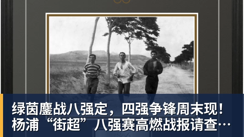 绿茵鏖战八强定，四强争锋周末现！杨浦“街超”八强赛高燃战报请查收→