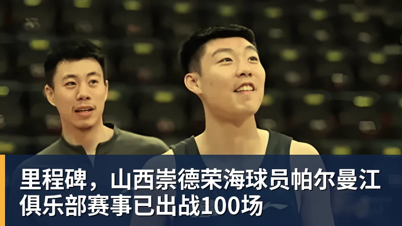 里程碑，山西崇德荣海球员帕尔曼江俱乐部赛事已出战100场