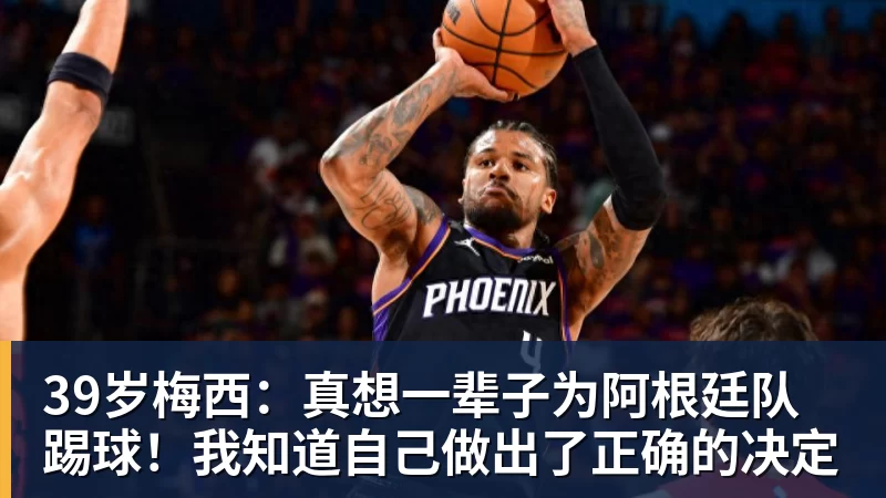 39岁梅西：真想一辈子为阿根廷队踢球！我知道自己做出了正确的决定