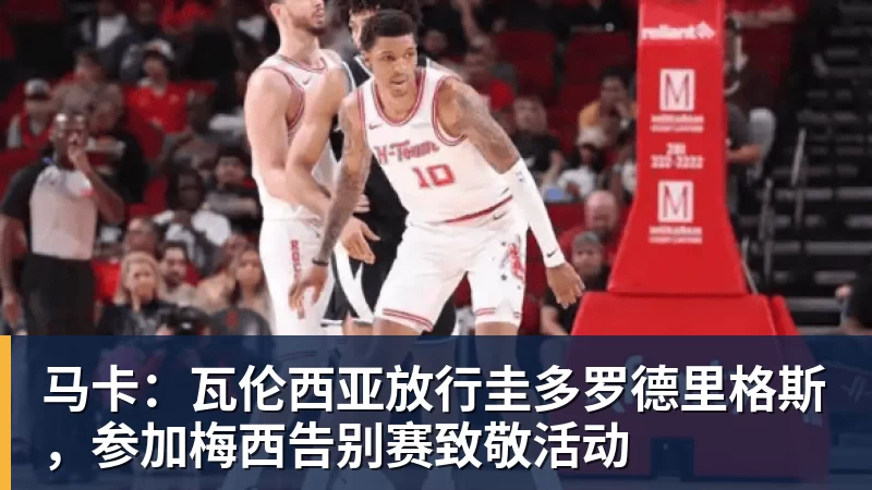 马卡：瓦伦西亚放行圭多罗德里格斯，参加梅西告别赛致敬活动