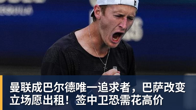 曼联成巴尔德唯一追求者,巴萨改变立场愿出租!签中卫恐需花高价 曼联成巴尔德唯一追求者,巴萨改变立场愿出租!签中卫恐需花高价