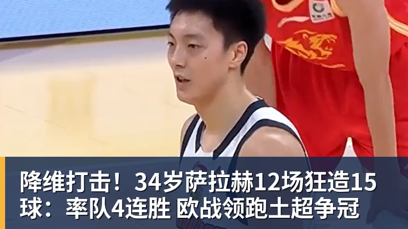 降维打击！34岁萨拉赫12场狂造15球：率队4连胜 欧战领跑土超争冠