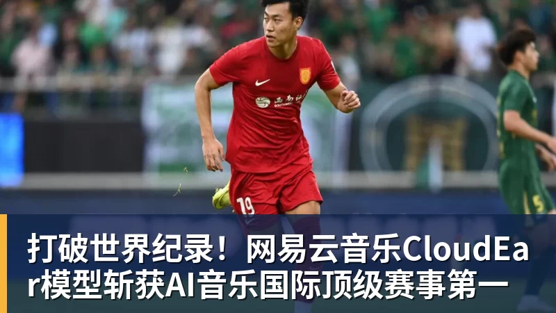 打破世界纪录!网易云音乐CloudEar模型斩获AI音乐国际顶级赛事第一 打破世界纪录!网易云音乐CloudEar模型斩获AI音乐国际顶级赛事第一